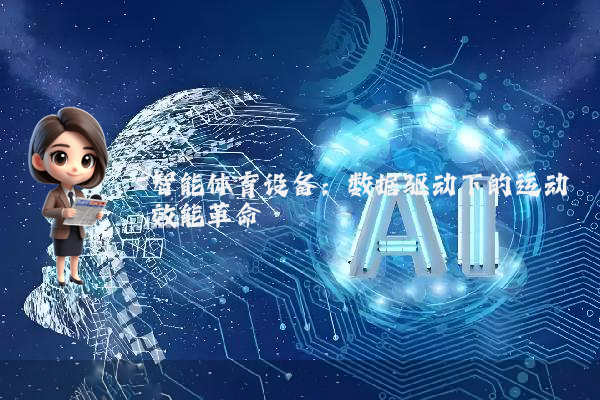 智能体育设备：数据驱动下的运动效能革命