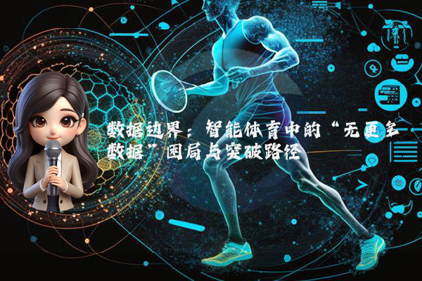 数据边界：智能体育中的“无更多数据”困局与突破路径